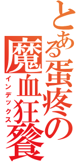とある蛋疼の魔血狂餮（インデックス）