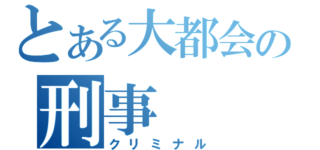 とある大都会の刑事（クリミナル）