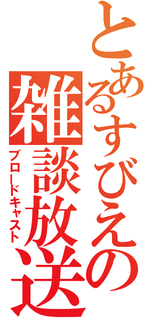 とあるすびえの雑談放送（ブロードキャスト）