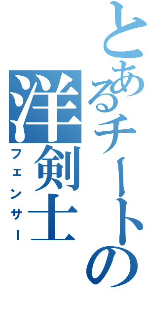 とあるチートの洋剣士（フェンサー）