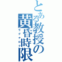 とある教授の黄昏時限（ラグナロク）