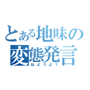 とある地味の変態発言（ねようよ？）