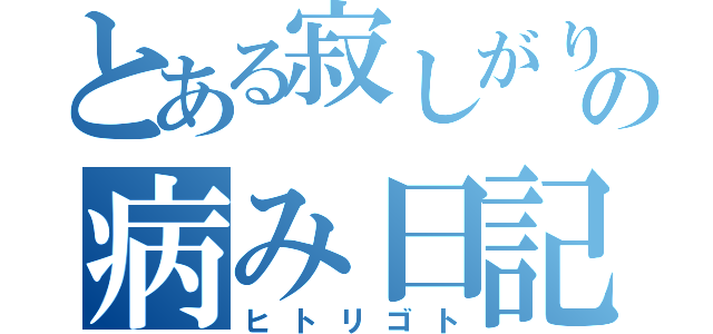 とある寂しがり屋の病み日記（ヒトリゴト）