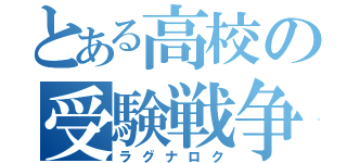 とある高校の受験戦争（ラグナロク）