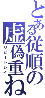 とある従順の虚偽重ね（リピートレイ）