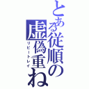 とある従順の虚偽重ね（リピートレイ）