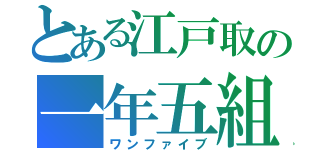 とある江戸取の一年五組（ワンファイブ）