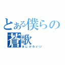 とある僕らの蒼歌（まじかわいい）