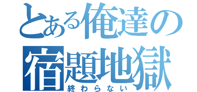 とある俺達の宿題地獄（終わらない）