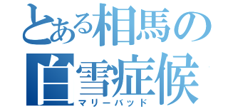 とある相馬の白雪症候群（マリーバッド）