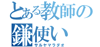 とある教師の鎌使い（サルヤマラダオ）