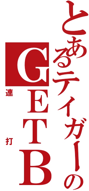 とあるテイガーのＧＥＴＢ（連打）