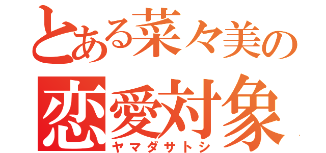 とある菜々美の恋愛対象（ヤマダサトシ）