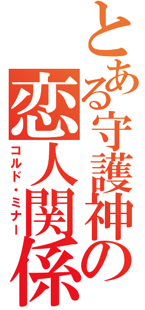 とある守護神の恋人関係（コルド・ミナー）