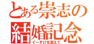 とある崇志の結婚記念日（ぐーすけを添えて）