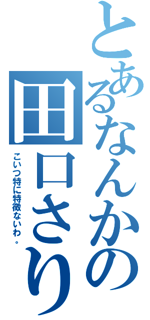 とあるなんかの田口さりな（こいつ特に特徴ないわ。）