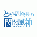 とある副会長の閃閃風神（ライジング・エア）