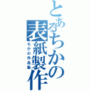 とあるちかの表紙製作（ちかの作品集）