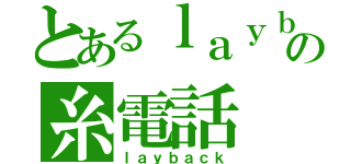 とあるｌａｙｂａｃｋの糸電話（ｌａｙｂａｃｋ）