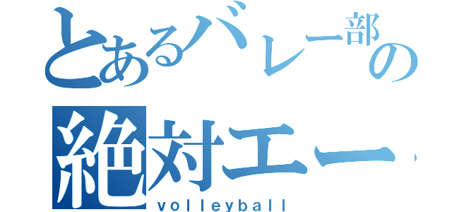 とあるバレー部の絶対エース！（ｖｏｌｌｅｙｂａｌｌ）