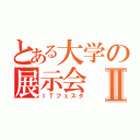 とある大学の展示会Ⅱ（ＩＴフェスタ）