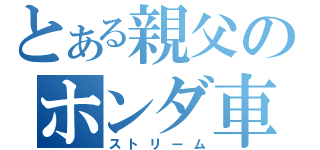 とある親父のホンダ車（ストリーム）