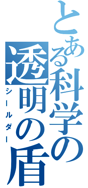 とある科学の透明の盾（シールダー）