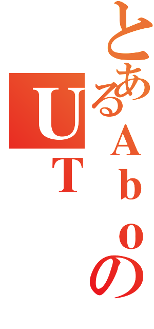 とあるＡｂｏのＵＴ（）