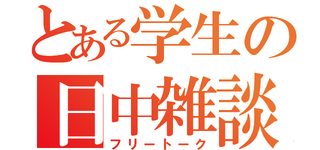 とある学生の日中雑談（フリートーク）