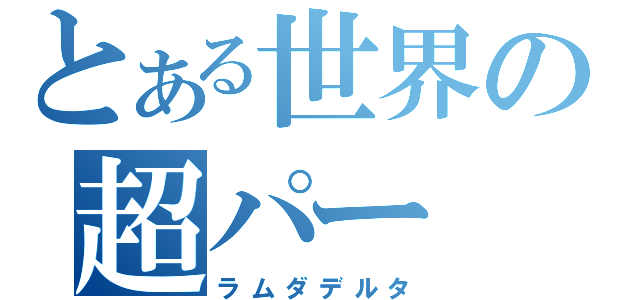 とある世界の超パー（ラムダデルタ）