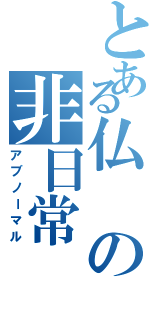 とある仏の非日常（アブノーマル）