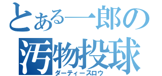 とある一郎の汚物投球（ダーティースロウ）