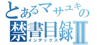 とあるマサユキの禁書目録Ⅱ（インデックス）