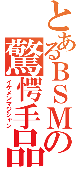 とあるＢＳＭの驚愕手品（イケメンマジシャン）