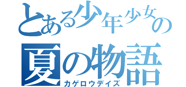 とある少年少女の夏の物語（カゲロウデイズ）