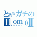 とあるガチのＨｏｍｏｒｙⅡ（ＡＤぶるー）