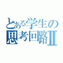 とある学生の思考回路図Ⅱ（）