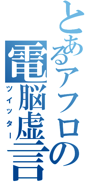 とあるアフロの電脳虚言（ツイッター）