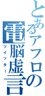 とあるアフロの電脳虚言（ツイッター）