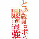 とある戦闘ロボの最速最強（クイックマン）