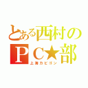 とある西村のＰＣ★部（上海カビゴン）