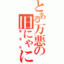 とある万悪の旧にゃにゃ（血泪仇）