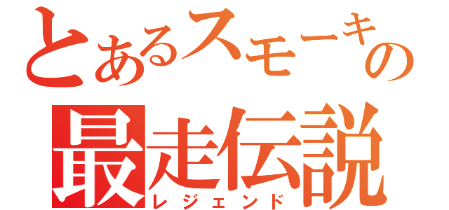 とあるスモーキーの最走伝説（レジェンド）