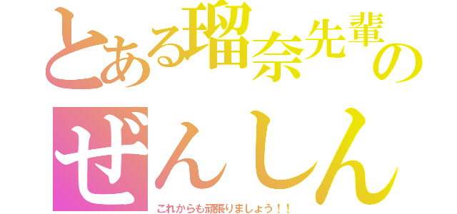 とある瑠奈先輩のぜんしん（これからも頑張りましょう！！）