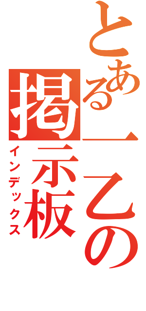 とある一乙の掲示板（インデックス）