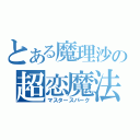 とある魔理沙の超恋魔法（マスタースパーク）