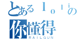 とあるｌｏｌｉ控の你懂得（ＲＡＩＬＧＵＮ）