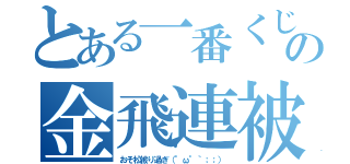 とある一番くじの金飛連被（おそ松被り過ぎ（°ω°｀；；））