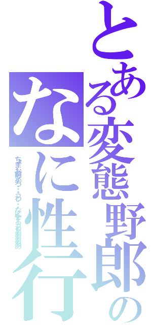 とある変態野郎のなに性行為してんだ（ちょま　お前やめろ・・・うわ・・・なにをするうわああああああ）