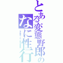 とある変態野郎のなに性行為してんだ（ちょま　お前やめろ・・・うわ・・・なにをするうわああああああ）